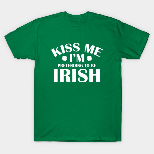 Kiss Me I'm Pretending To Be Irish T-Shirt by AmazingVision